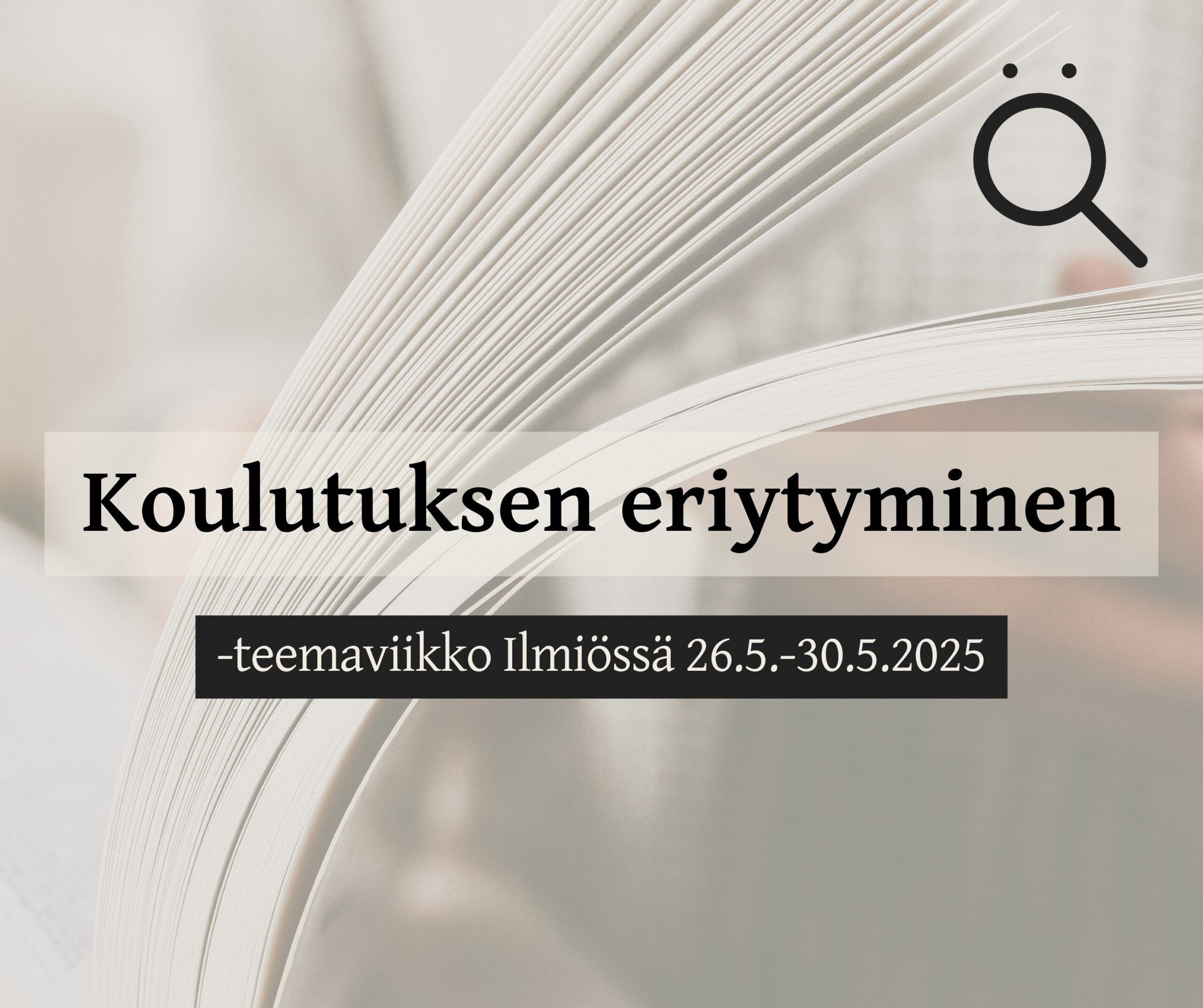 Kuvassa taustalla haalealla kirja. Etualalla lukee: "Koulutuksen eriytyminen -teemaviikko Ilmiössä 26.5.-30.5.2025"